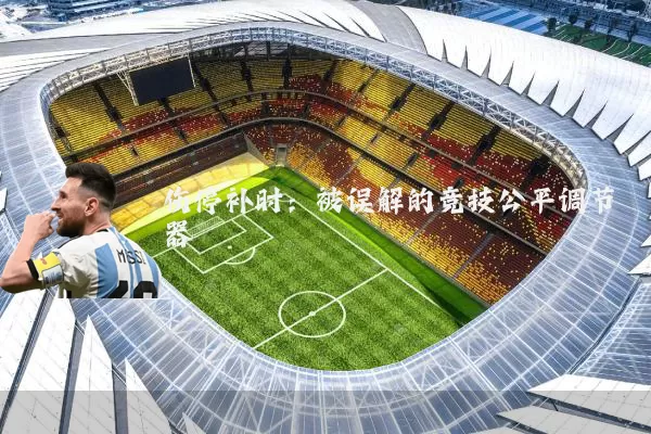 伤停补时：被误解的竞技公平调节器