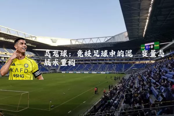 乌龙球：竞技足球中的混沌变量与战术重构
