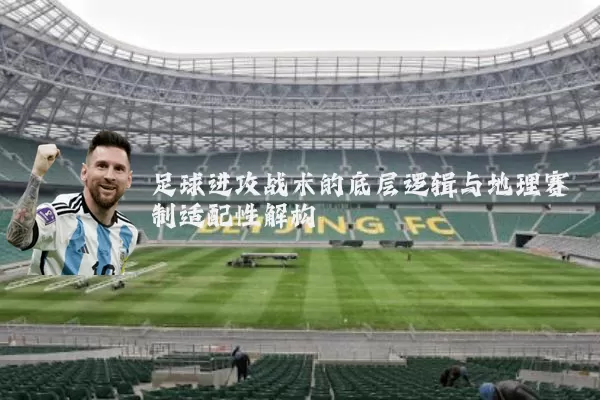 足球进攻战术的底层逻辑与地理赛制适配性解构