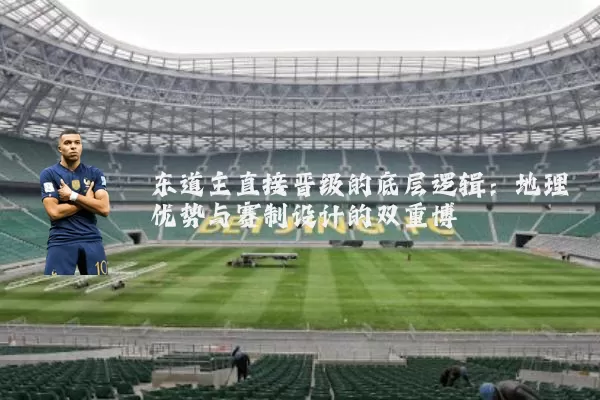 东道主直接晋级的底层逻辑：地理优势与赛制设计的双重博弈