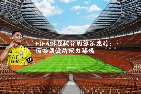 FIFA排名积分的算法迷局：一场被误读的权力游戏