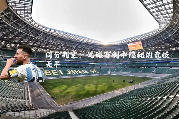 同分判定:足球赛制中隐秘的竞技天平