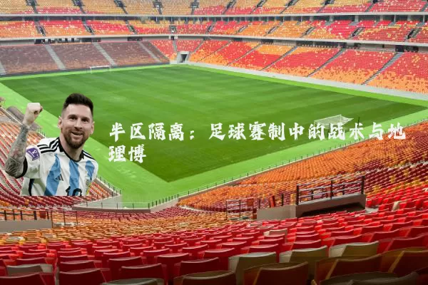 半区隔离：足球赛制中的战术与地理博弈
